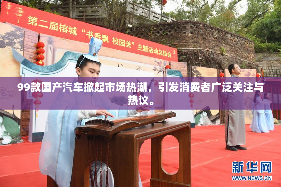99款国产汽车掀起市场热潮，引发消费者广泛关注与热议。