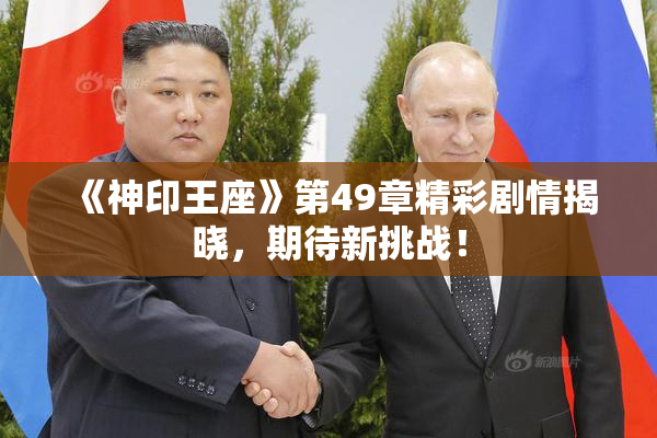 《神印王座》第49章精彩剧情揭晓，期待新挑战！