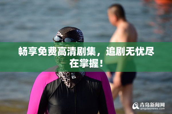 畅享免费高清剧集，追剧无忧尽在掌握！