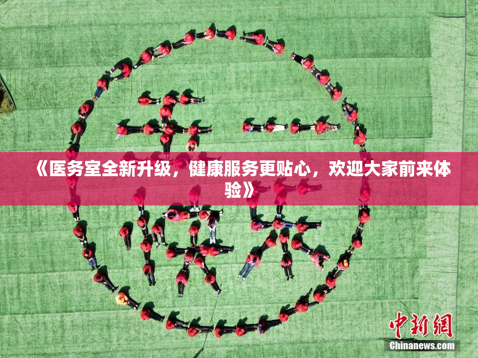 《医务室全新升级，健康服务更贴心，欢迎大家前来体验》