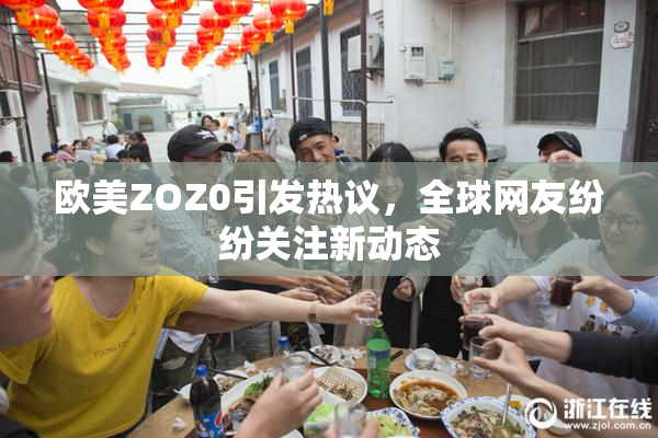 欧美ZOZ0引发热议，全球网友纷纷关注新动态