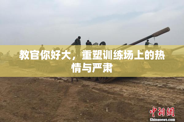 教官你好大，重塑训练场上的热情与严肃