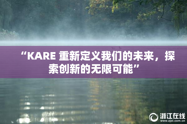 “KARE 重新定义我们的未来，探索创新的无限可能”