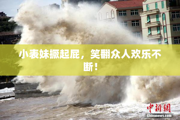 小表妹撅起屁，笑翻众人欢乐不断！
