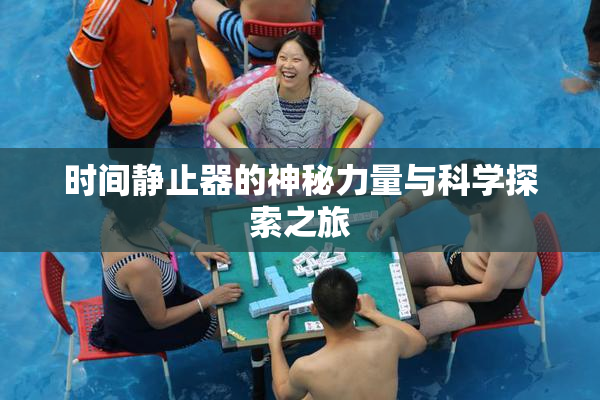 时间静止器的神秘力量与科学探索之旅
