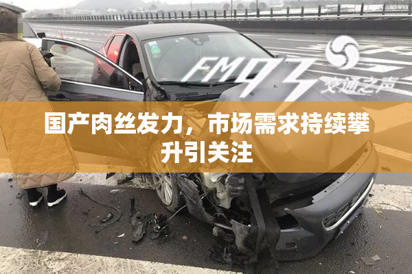 国产肉丝发力，市场需求持续攀升引关注