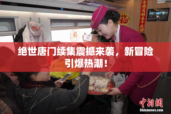 绝世唐门续集震撼来袭，新冒险引爆热潮！