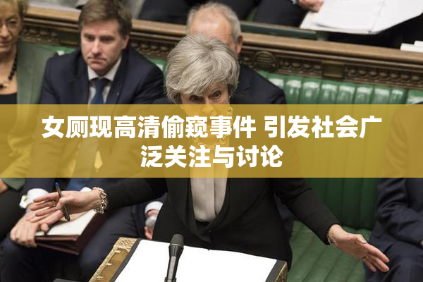 女厕现高清偷窥事件 引发社会广泛关注与讨论