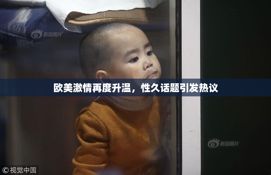 欧美激情再度升温，性久话题引发热议