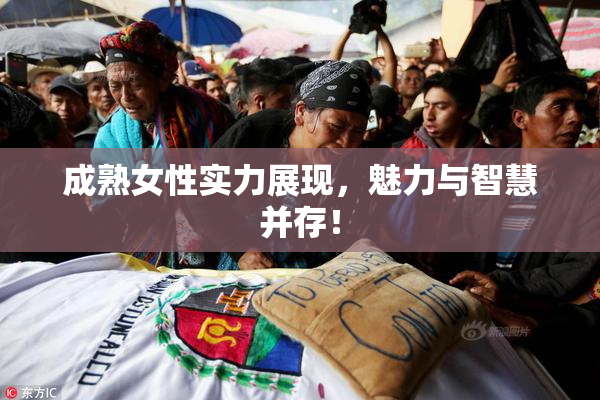 成熟女性实力展现，魅力与智慧并存！
