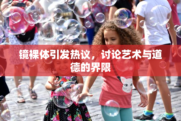 镜裸体引发热议，讨论艺术与道德的界限