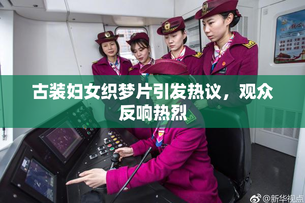 古装妇女织梦片引发热议，观众反响热烈