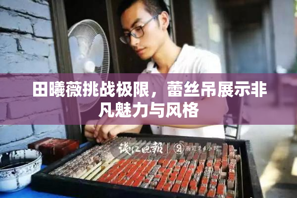 田曦薇挑战极限，蕾丝吊展示非凡魅力与风格