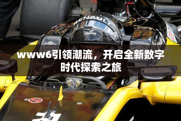 www6引领潮流，开启全新数字时代探索之旅
