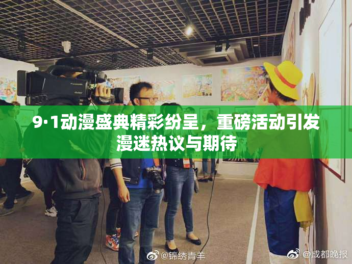 9·1动漫盛典精彩纷呈，重磅活动引发漫迷热议与期待