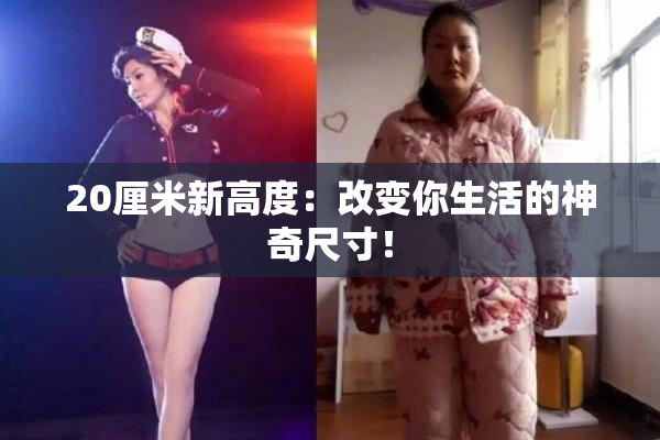 20厘米新高度：改变你生活的神奇尺寸！