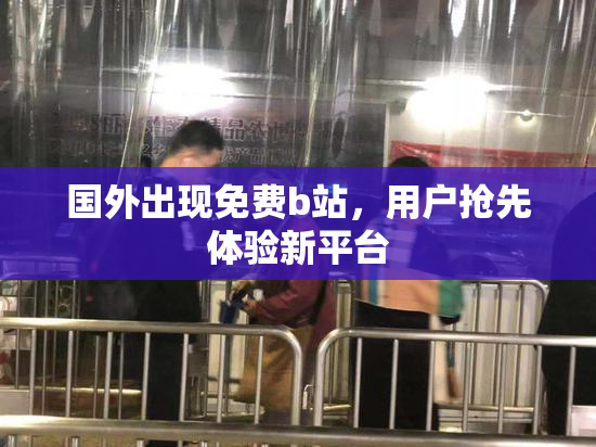 国外出现免费b站，用户抢先体验新平台