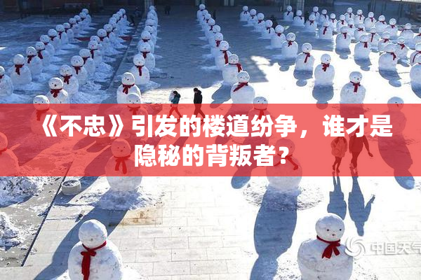 《不忠》引发的楼道纷争，谁才是隐秘的背叛者？