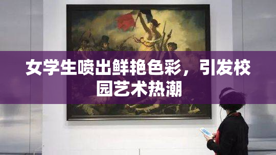 女学生喷出鲜艳色彩，引发校园艺术热潮