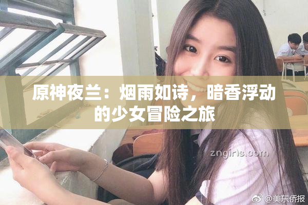 原神夜兰：烟雨如诗，暗香浮动的少女冒险之旅