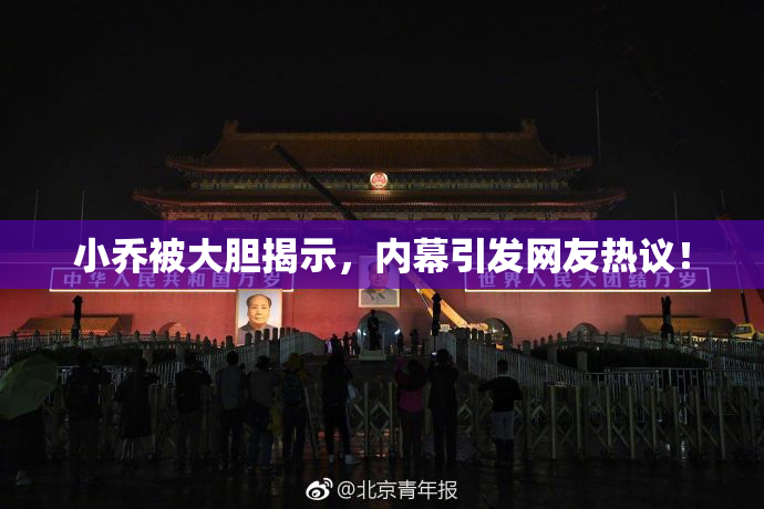 小乔被大胆揭示，内幕引发网友热议！