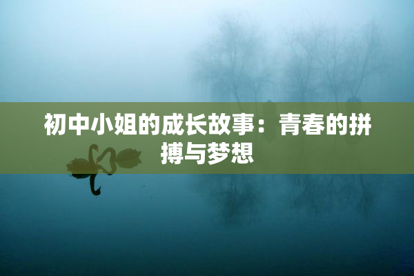 初中小姐的成长故事：青春的拼搏与梦想