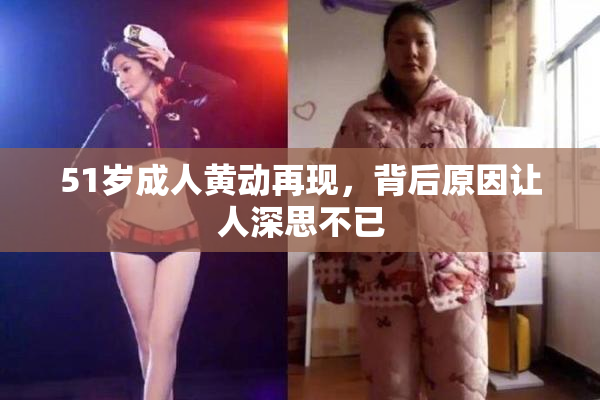51岁成人黄动再现，背后原因让人深思不已