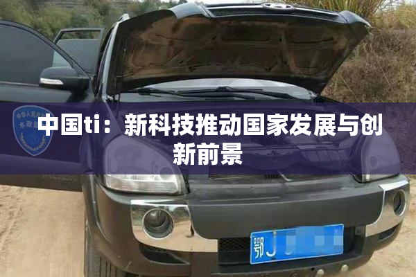 中国ti：新科技推动国家发展与创新前景