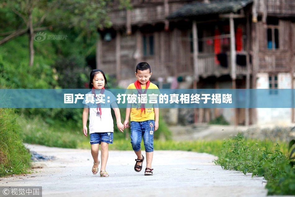 国产真实：打破谣言的真相终于揭晓