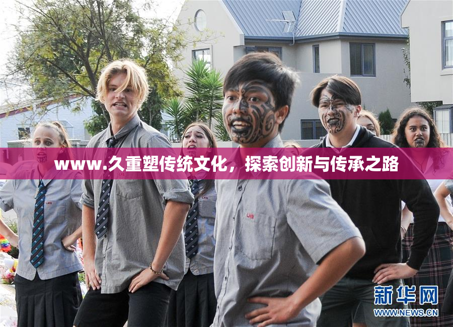 www.久重塑传统文化，探索创新与传承之路