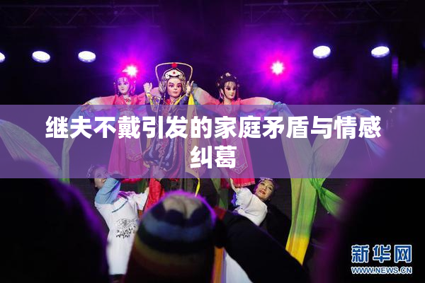 继夫不戴引发的家庭矛盾与情感纠葛