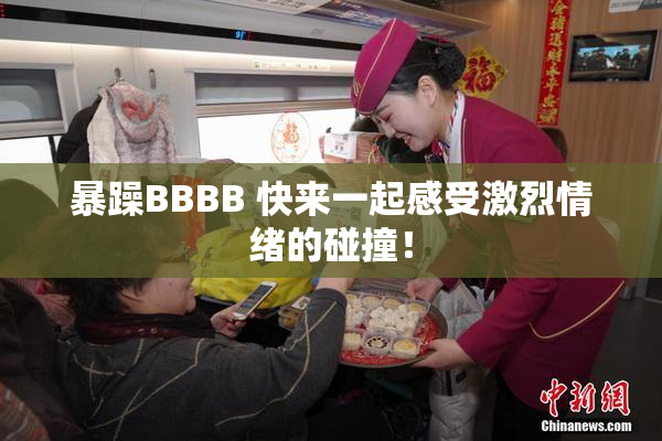 暴躁BBBB 快来一起感受激烈情绪的碰撞！