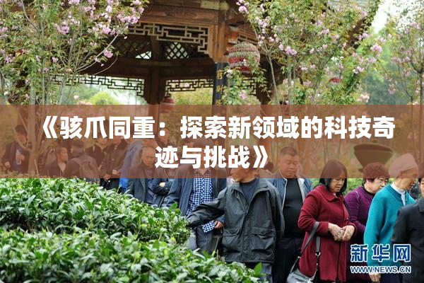 《骇爪同重：探索新领域的科技奇迹与挑战》