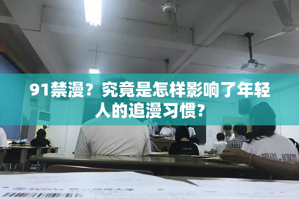 91禁漫？究竟是怎样影响了年轻人的追漫习惯？
