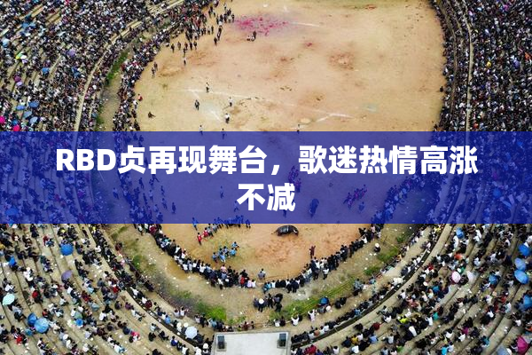 RBD贞再现舞台，歌迷热情高涨不减