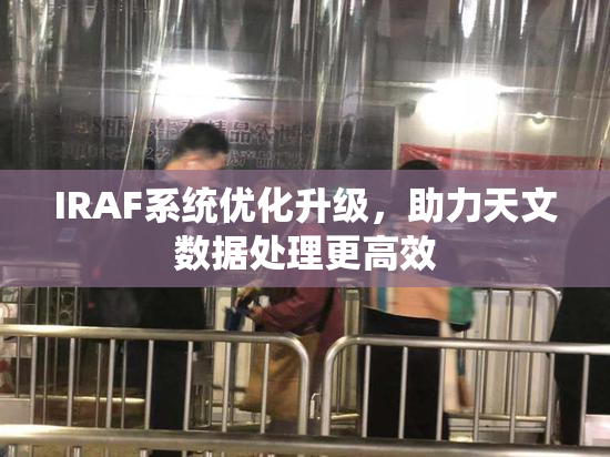 IRAF系统优化升级，助力天文数据处理更高效