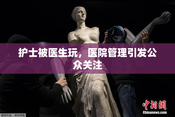 护士被医生玩，医院管理引发公众关注