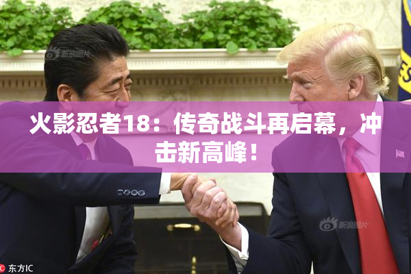火影忍者18：传奇战斗再启幕，冲击新高峰！