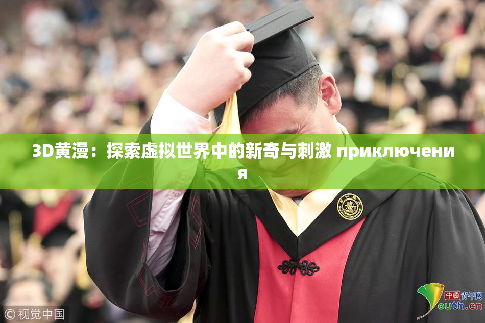 3D黄漫：探索虚拟世界中的新奇与刺激 приключения