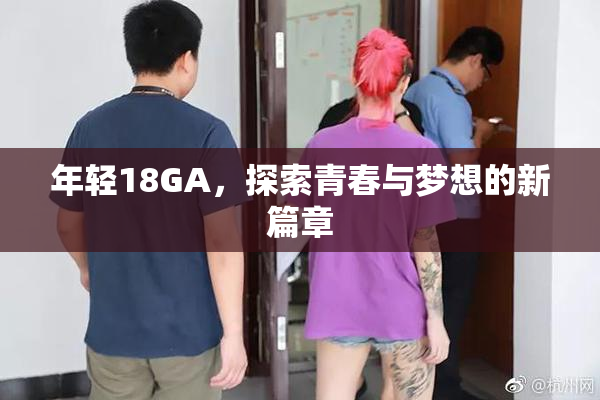 年轻18GA，探索青春与梦想的新篇章