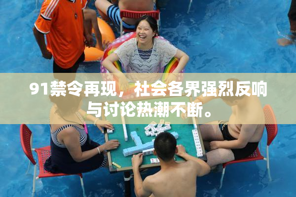 91禁令再现，社会各界强烈反响与讨论热潮不断。