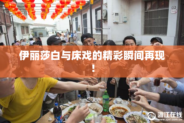 伊丽莎白与床戏的精彩瞬间再现！