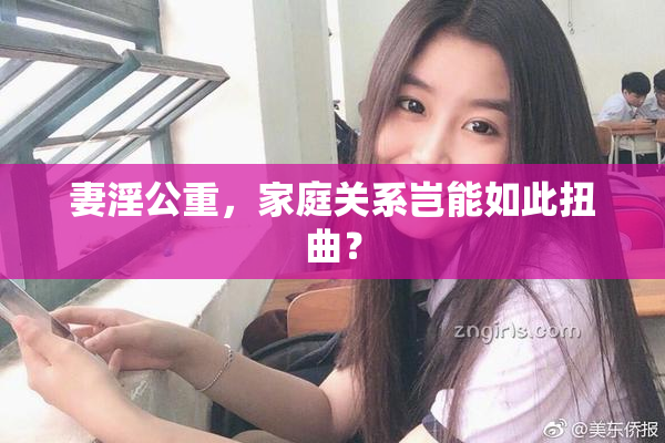 妻淫公重，家庭关系岂能如此扭曲？