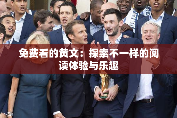 免费看的黄文：探索不一样的阅读体验与乐趣