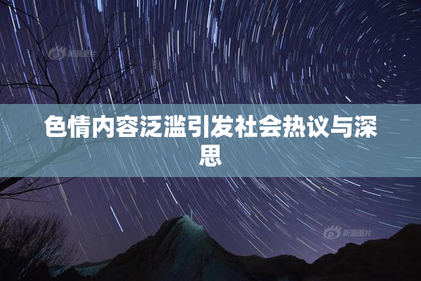 色情内容泛滥引发社会热议与深思