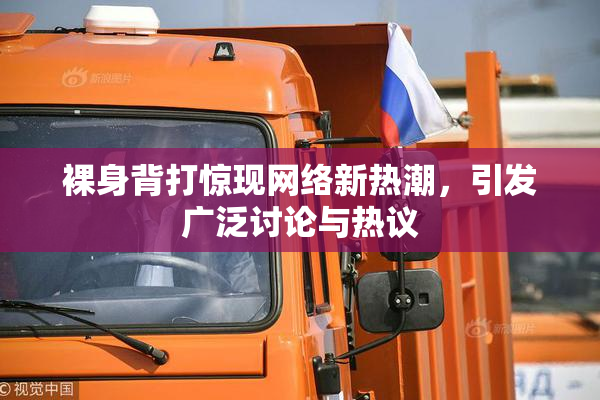 裸身背打惊现网络新热潮，引发广泛讨论与热议