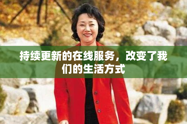 持续更新的在线服务，改变了我们的生活方式