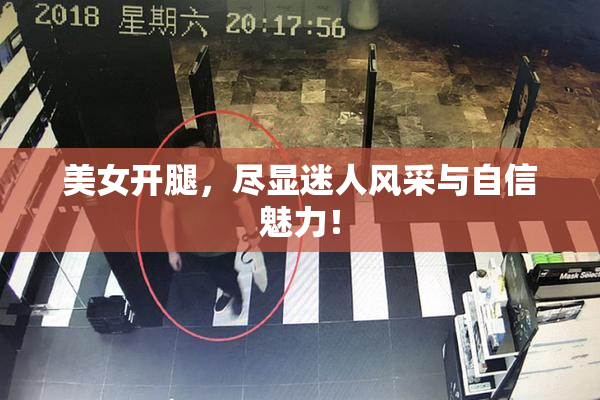 美女开腿，尽显迷人风采与自信魅力！