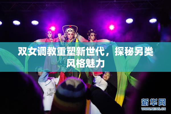 双女调教重塑新世代，探秘另类风格魅力