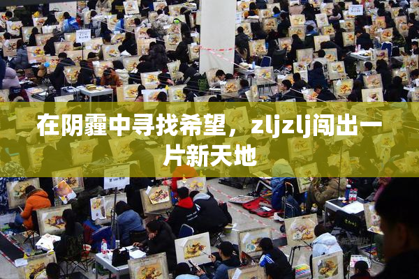 在阴霾中寻找希望，zljzlj闯出一片新天地